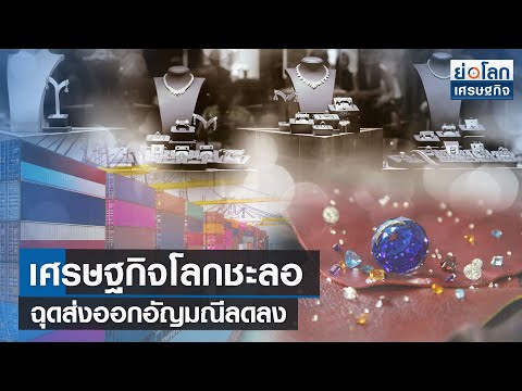 เศรษฐกิจโลกชะลอ ฉุดส่งออกอัญมณีลดลง | ย่อโลกเศรษฐกิจ 14 มี.ค.66