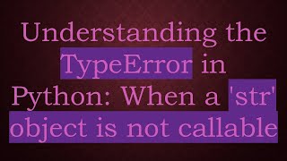 Understanding The Typeerror In Python When A Str Object Is Not Callable
