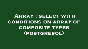 Array : select with conditions on array of composite types (postgresql)