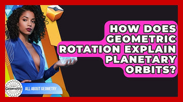 How Does Geometric Rotation Explain Planetary Orbits? - All About Geometry
