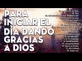 MUSICA CRISTIANA PARA INICIAR EL DIA DANDO GRACIAS A DIOS - MUSICA CRISTIANA DE ADORACION Y ALABANZA