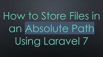How to Store Files in an Absolute Path Using Laravel 7