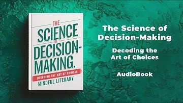 The Science of Decision-Making: Decoding the Art of Choices | Audiobook by Mindful Literary