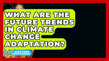 What Are The Future Trends In Climate Change Adaptation? - Weather Watchdog