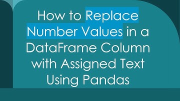 How to Replace Number Values in a DataFrame Column with Assigned Text Using Pandas