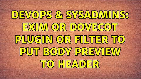 DevOps & SysAdmins: exim or dovecot plugin or filter to put body preview to header