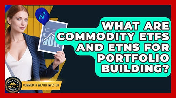 What Are Commodity ETFs And ETNs For Portfolio Building? - Commodity Wealth Investor