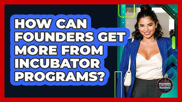How Can Founders Get More From Incubator Programs? - Founders Supporting Founders