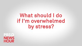 What should I do if I'm overwhelmed by stress?