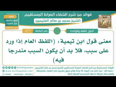 677 معنى قول ابن تيمية اللفظ العام إذا ورد على سبب فلا بد أن يكون السبب مندرجا فيه ابن عثيمين