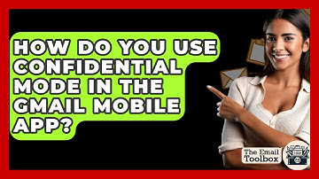 How Do You Use Confidential Mode In The Gmail Mobile App? - TheEmailToolbox.com