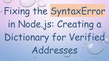 Fixing the SyntaxError in Node.js: Creating a Dictionary for Verified Addresses