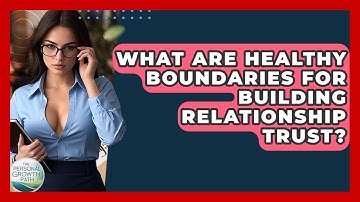 What Are Healthy Boundaries For Building Relationship Trust? - The Personal Growth Path