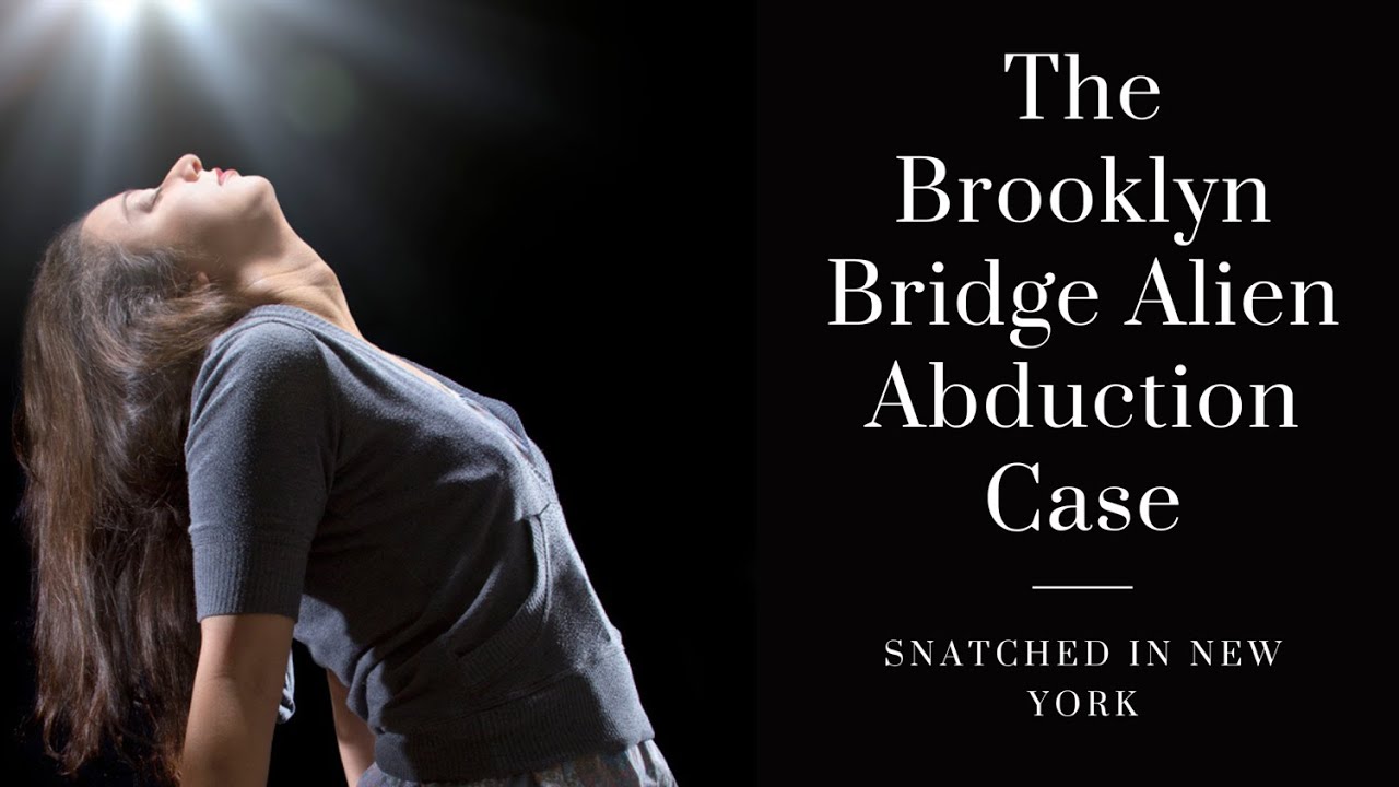 The Brooklyn Bridge Alien Abduction Case - Snatched BY ETs In New York