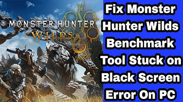 Fix Monster Hunter Wilds Benchmark Tool Stuck on Black Screen Error On PC