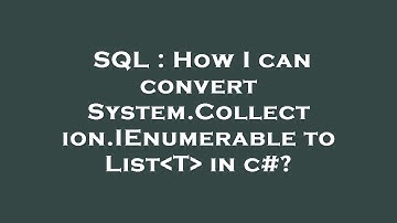 SQL : How I can convert System.Collection.IEnumerable to List T  in c#?