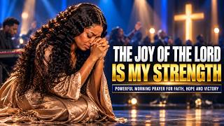 THE JOY OF THE LORD IS MY STRENGTH 🙏 | Powerful Morning Prayer for Faith, Hope and Victory