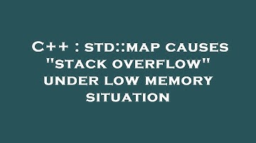 C++ : std::map causes "stack overflow" under low memory situation
