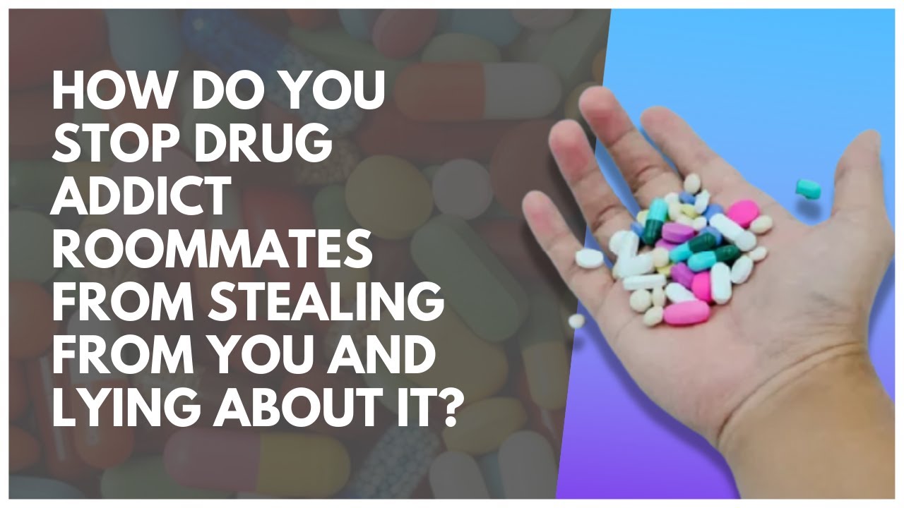 How Do You Stop Drug Addict Roommates From Stealing From You And Lying ...