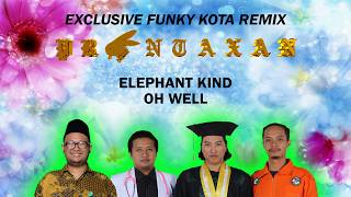 Elephant Kind - Oh Well (Prontaxan Exclusive Funky Kota Remix) FUNKOT