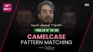 Problem of The Day: 29/05/2023 | CamelCase Pattern Matching | Ayush Anand Tripathi