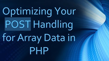 Optimizing Your POST Handling for Array Data in PHP
