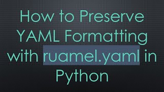 How to Preserve YAML Formatting with ruamel.yaml in Python Content