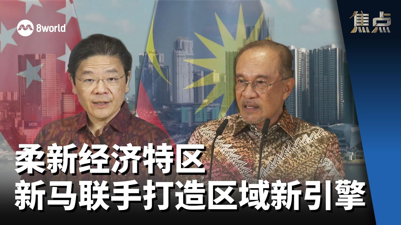 焦点 | 柔新经济特区 新马联手打造区域新引擎