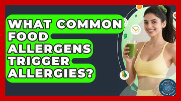 What Common Food Allergens Trigger Allergies? - All About the Immune System