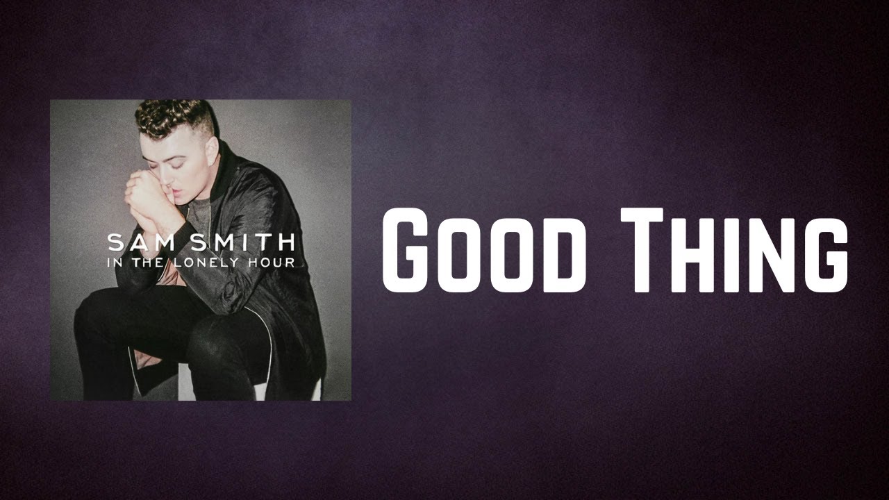 Sam Smith Good Thing (Lyrics) YouTube