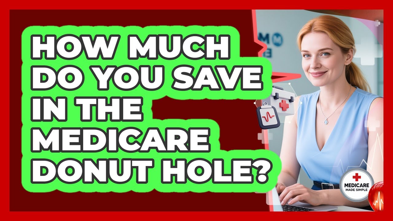 How Much Do You Save In The Medicare Donut Hole? - Medicare Made Simple Guide
