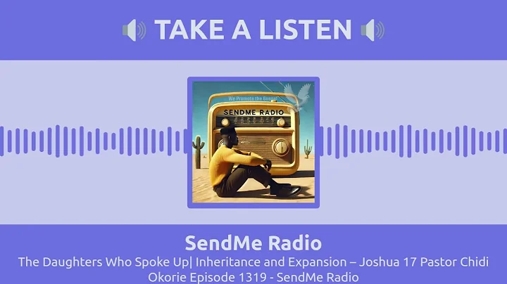 SendMe Radio - The Daughters Who Spoke Up| Inheritance and Expansion – Joshua 17 Pastor Chidi...