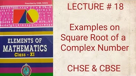 LECTURE # 18 EXAMPLES ON FINDING SQUARE ROOT OF A COMPLEX NUMBER IN ODIA CHSE & CBSE