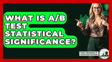 What Is A/B Test Statistical Significance? - The Friendly Statistician