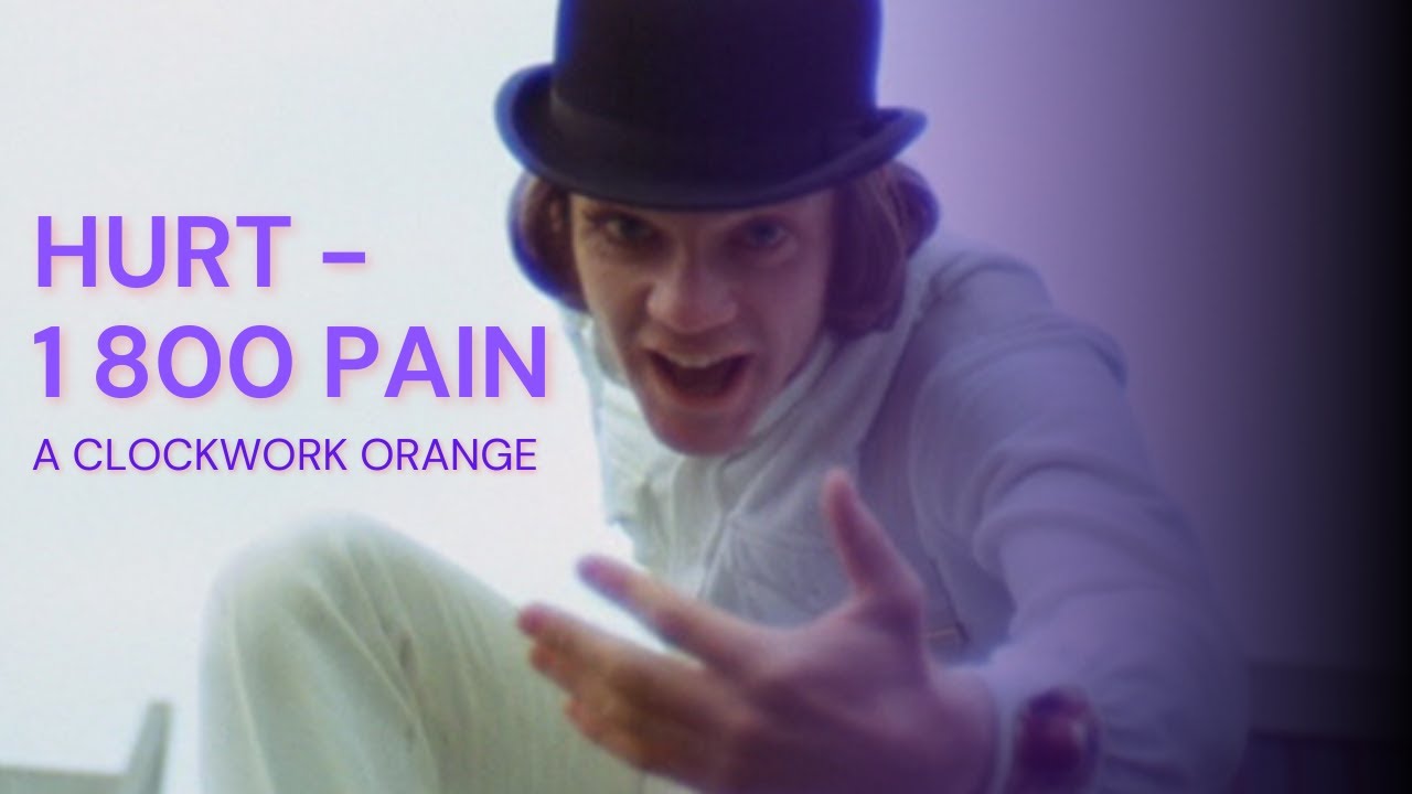 HURT - 1 800 PAIN | A Clockwork Orange | EDIT