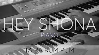 Hey Shona | Ta Ra Rum Pum | Piano