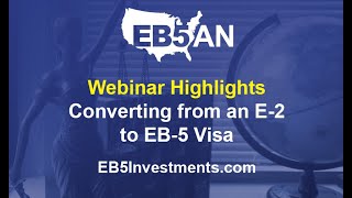 Webinar Highlights - Converting from an E 2 to EB 5 Visa