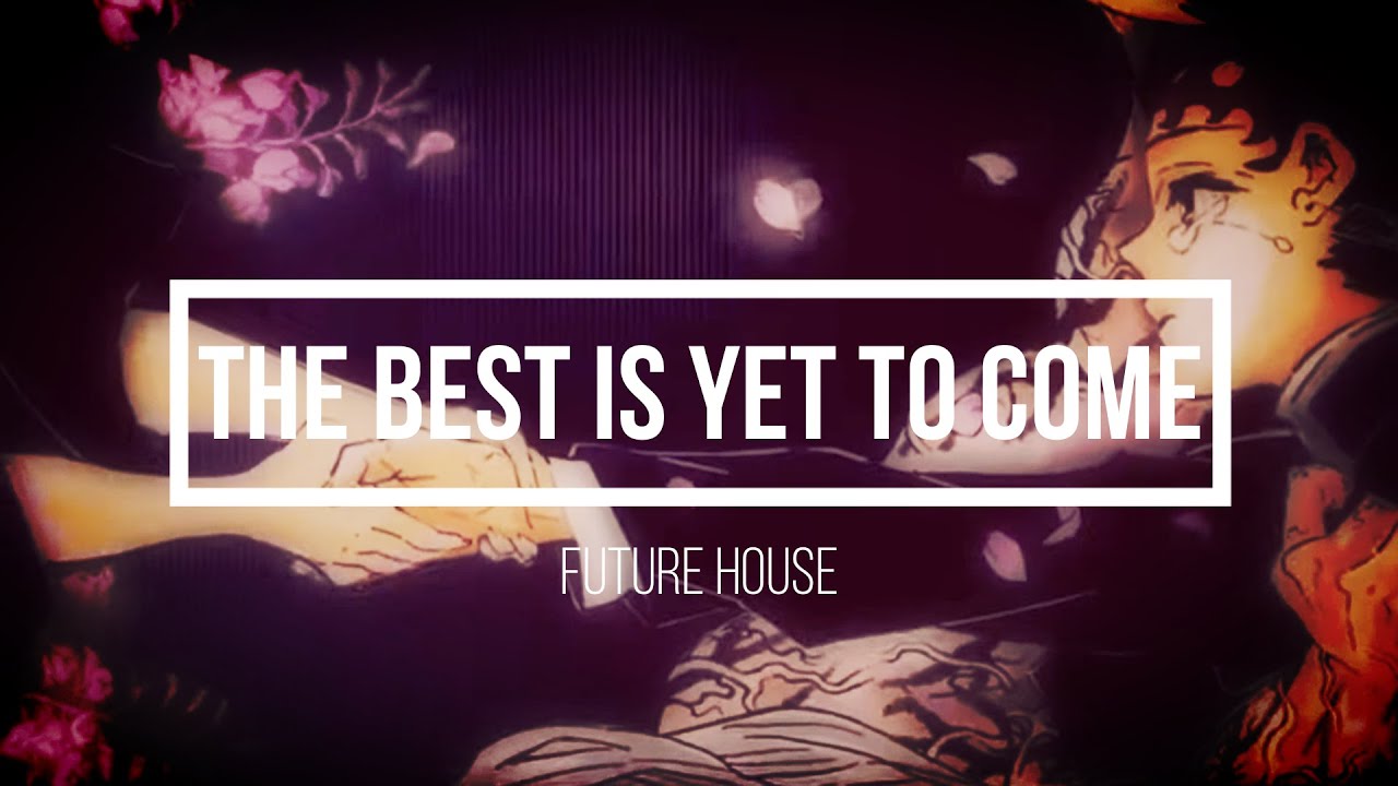 Watch The best is yet to come/Future House on YouTube Watch The best is yet to come/Future House on YouTube