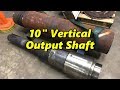 10 Inch Vertical Output Shaft Part 1