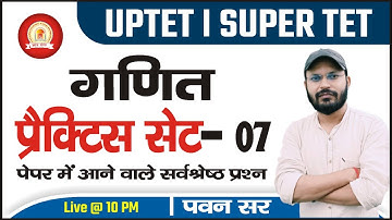 UPTET/SUPER TET | MATHS PRACTICE STE-07 || पेपर में आने वाले सर्वश्रेष्ठ प्रश्न MATH BY-PAWAN SIR