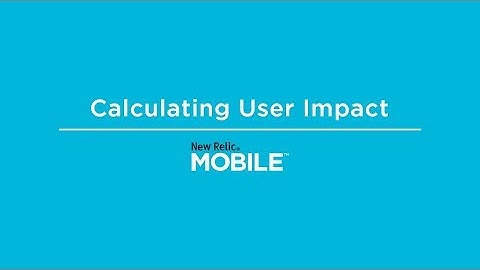 Calculating the impact of slow mobile app performa | New Relic Mobile Tutorial: