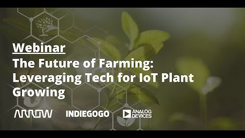 The Future of Farming: Leveraging IoT Tech for Plant Growth with Arrow and Analog Devices