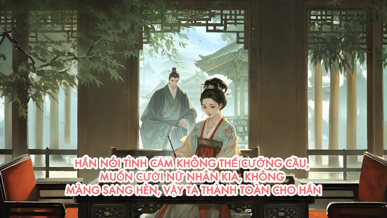 [FULL] HẮN NÓI TÌNH CẢM KHÔNG THỂ CƯỠNG CẦU, MUỐN CƯỚI NỮ NHÂN KIA, KHÔNG MÀNG SANG HÈN