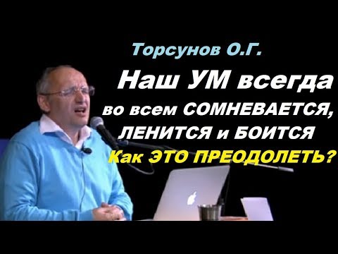 ЗНАНИЯ от О,Г, Торсунова. Наш УМ всегда во всем сомневается, ленится и боится. Как ЭТО ПРЕОДОЛЕТЬ?