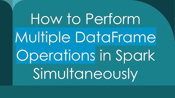 How to Perform Multiple DataFrame Operations in Spark Simultaneously