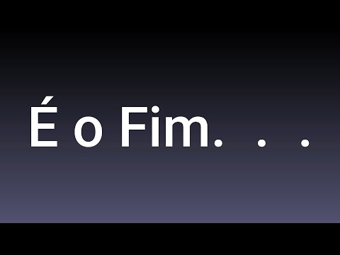 É o Fim... Adeus...