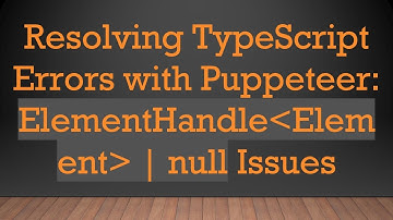 Resolving TypeScript Errors with Puppeteer: ElementHandle Element  | null Issues