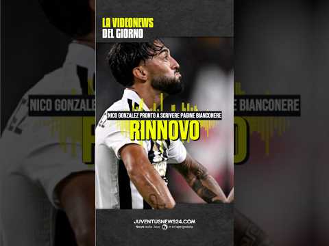 Video NICO GONZALEZ, LA JUVE PENSA AL RINNOVO DOPO LA SVOLTA