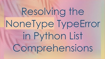 Resolving the NoneType TypeError in Python List Comprehensions