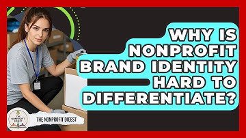 Why Is Nonprofit Brand Identity Hard To Differentiate? - The Nonprofit Digest